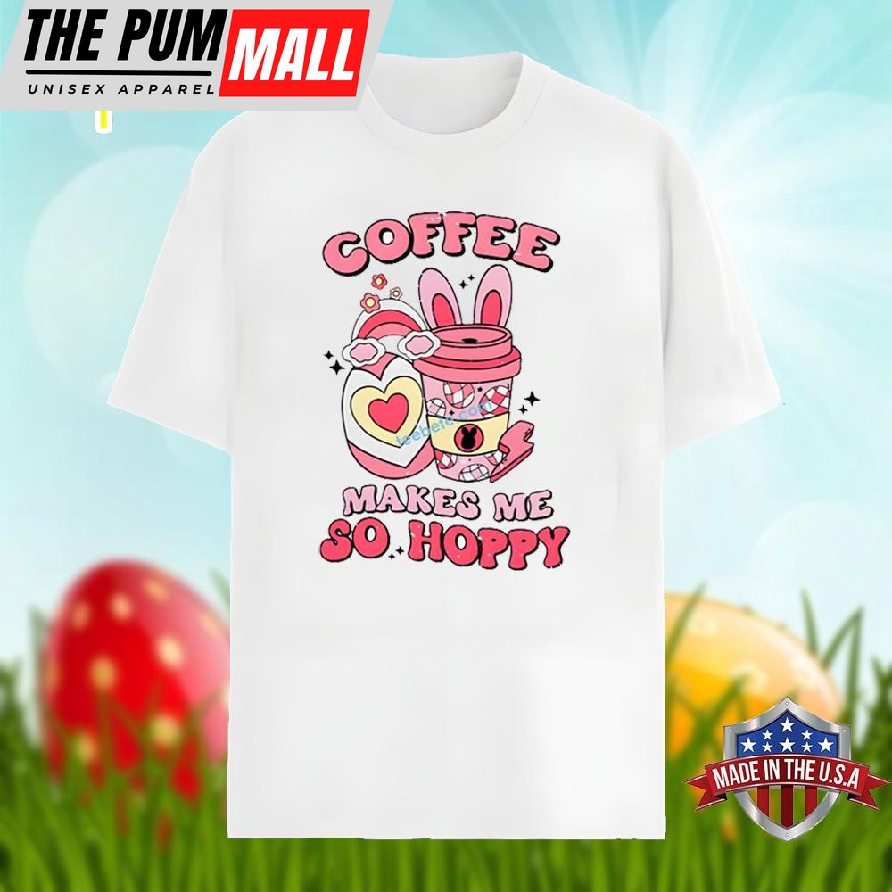 Easter Day With Coffee Makes Me So Happy Unisex Shirt