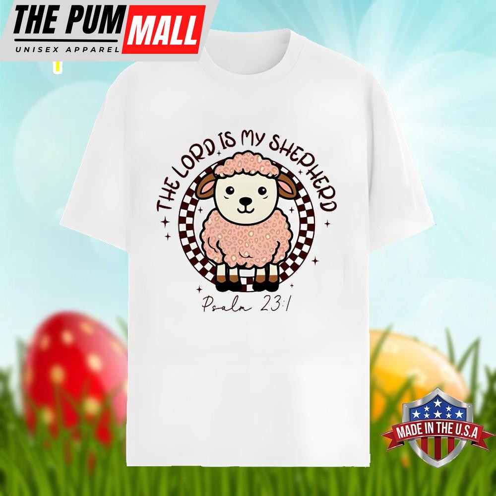 Easter Day With The Lord Is My Shepherd Shirt Holiday
