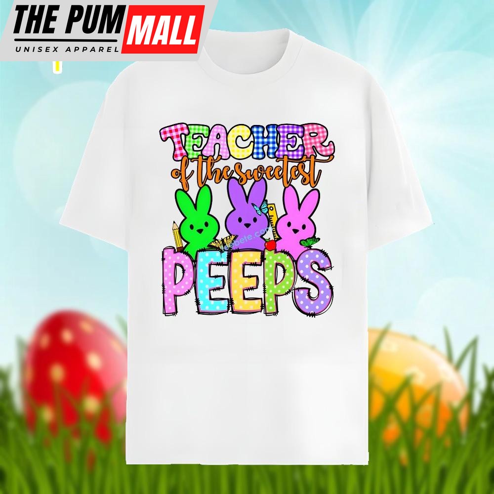 Easter Teacher Of The Sweetest Peeps Bunny Shirt Cotton