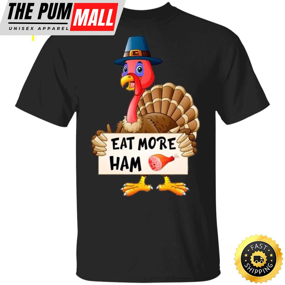 Eat More Ham T-Shirt Funny Turkey Pilgrim Thanksgiving Shirt Designs Funny Gifts For Party