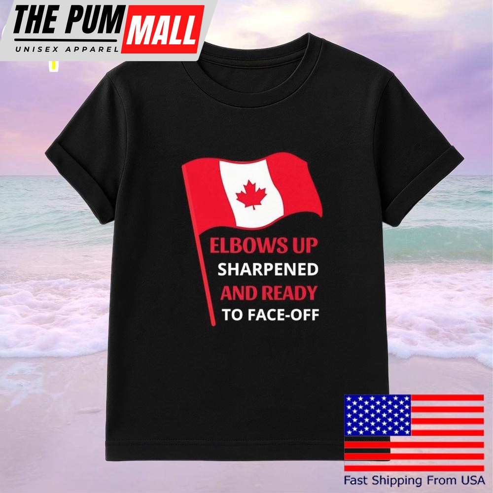 Elbows Up Sharpened And Ready To Face-off Canada Flag T-Shirt