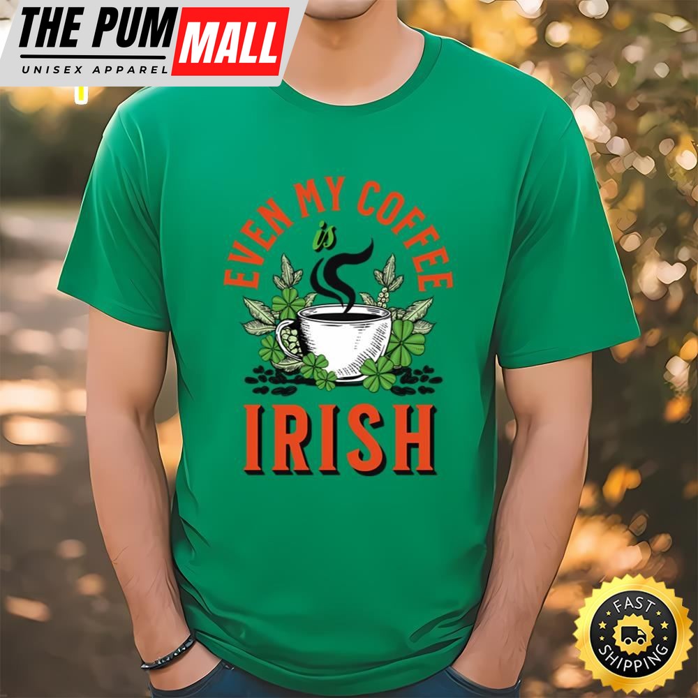 Even my Coffee Is Irish St Patricks Day T-Shirt