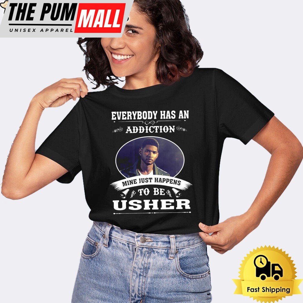 Everybody Has An Addiction Mine Just Happens To Be Usher Unisex T-Shirt