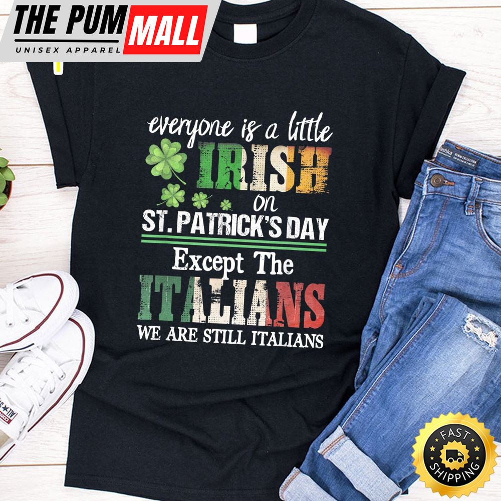 Everyone Is A Little Irish On St Patrick Day Except Italians T-Shirt