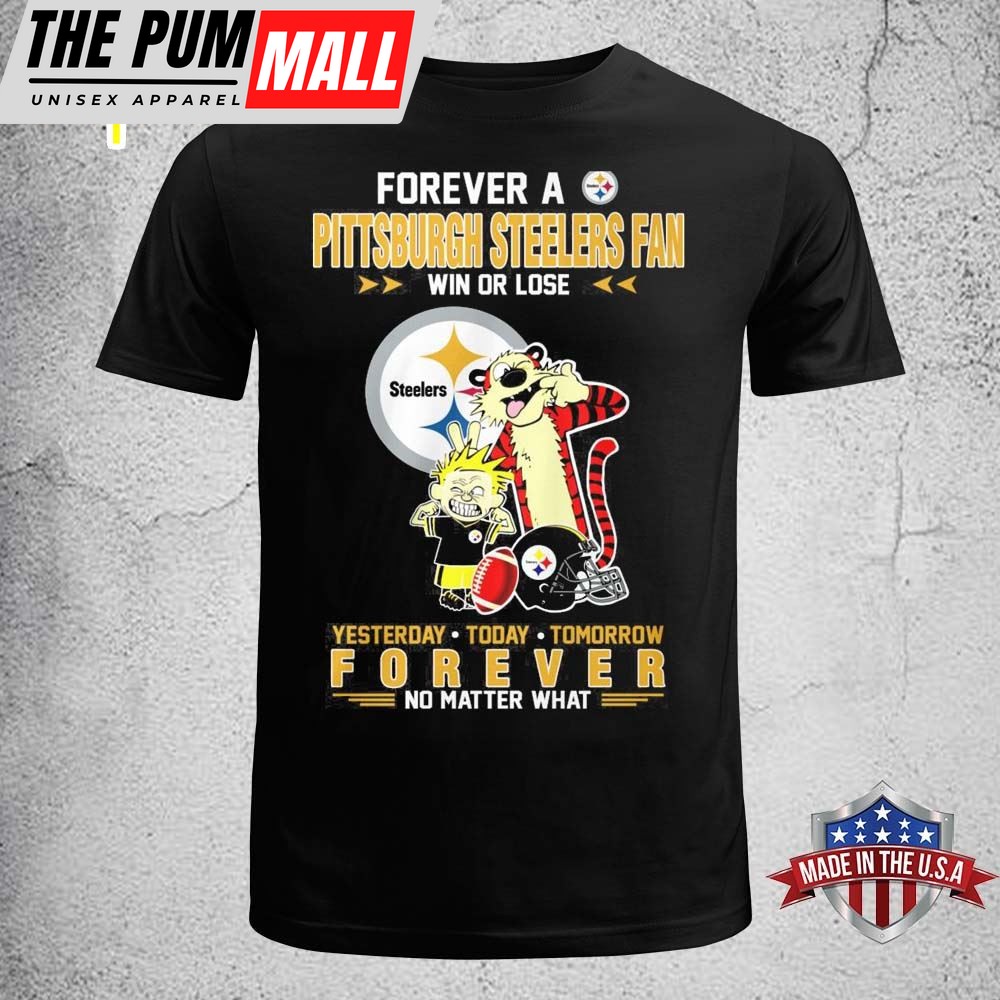 Forever A Pittsburgh Steelers Fan Win Or Lose Yesterday Today Tomorrow Forever T-Shirt