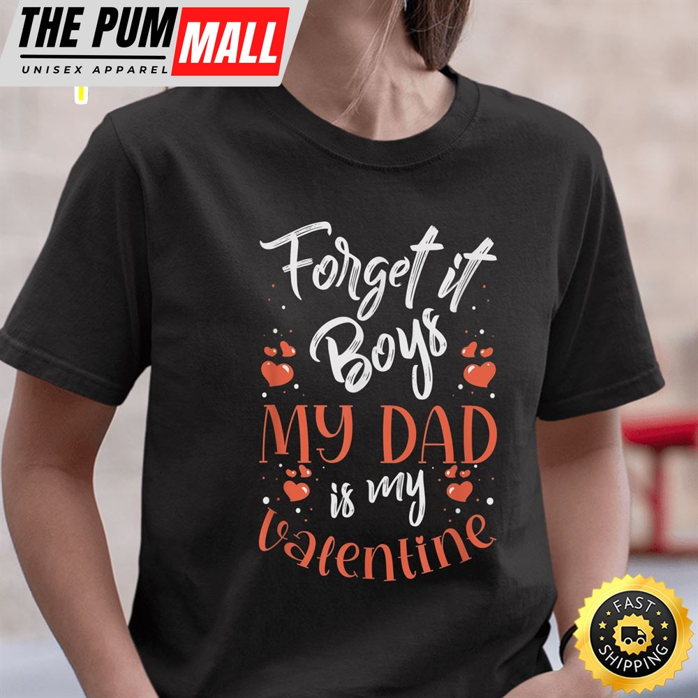 Forget It Boys My Dad Is My Valentine Valentines Day Girls T-Shirt
