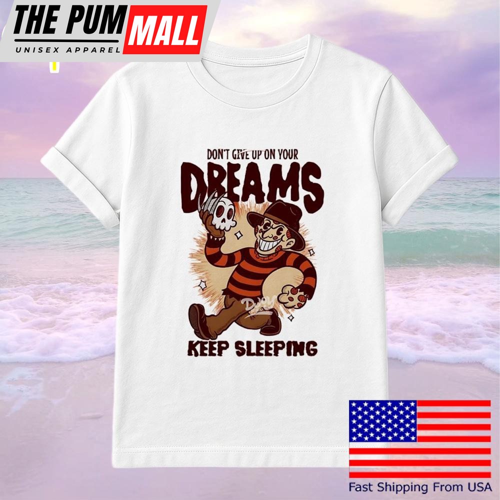 Freddy Krueger Don’t Give Up On Your Dreams Keep Sleeping T-Shirt