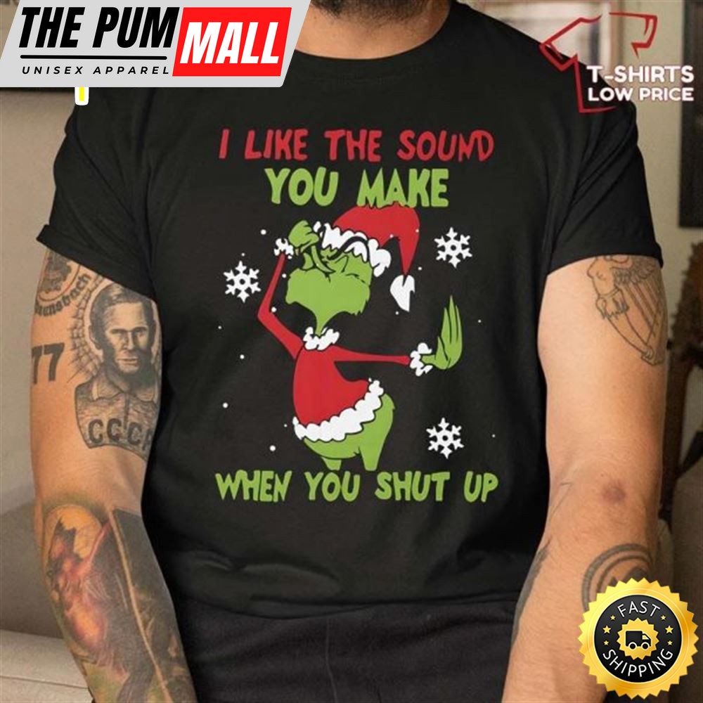 Funny Grinch Christmas Shirt, I Like The Sound When You Shut Up T-Shirt