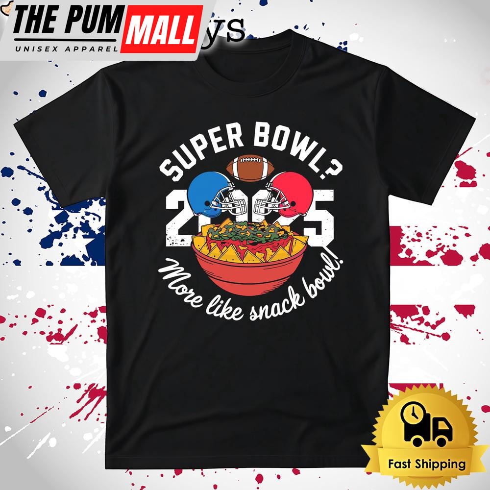 Funny Super Bowl 2025 More Like Snack Bowl T Shirt