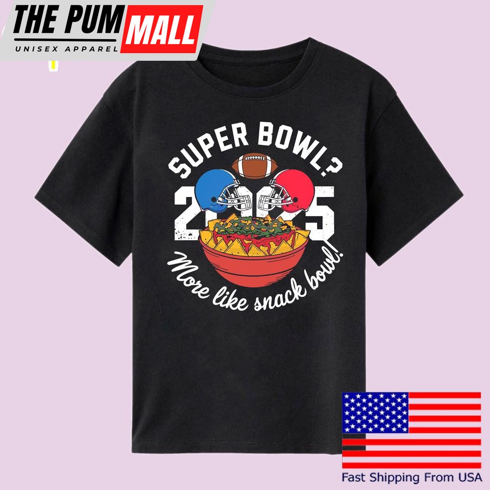 Funny Super Bowl 2025 More Like Snack Bowl T Shirt