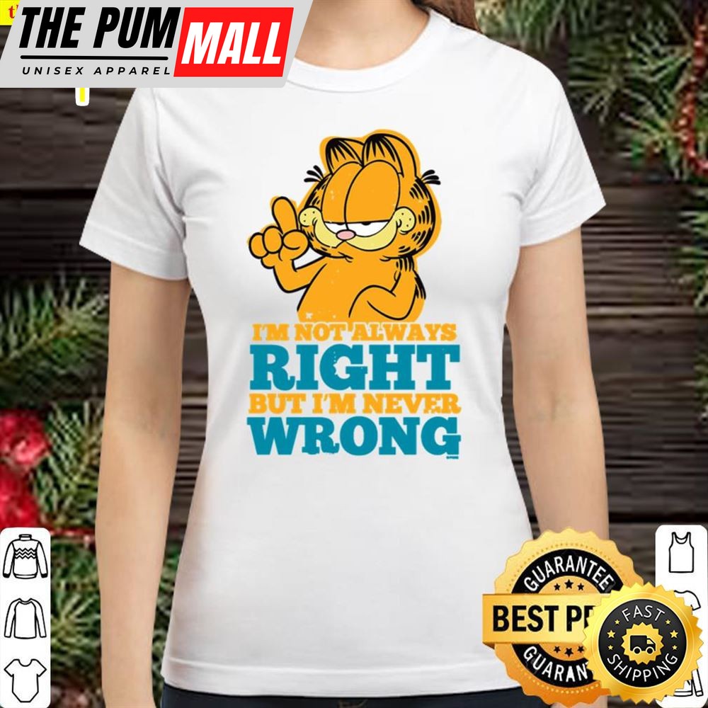 Garfield Im Not Alway Right But Im Never Wrong Shirt
