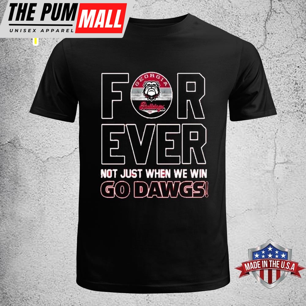 Georgia Bulldogs Forever Not Just When We Win Go Dawgs T-Shirt