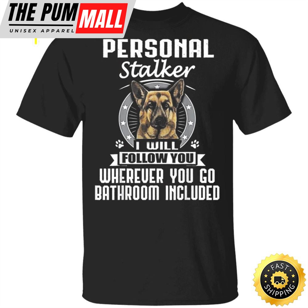German Shepherd Personal Stalker I Will Follow You T-Shirt Thanksgiving Shirt For Dog Lovers