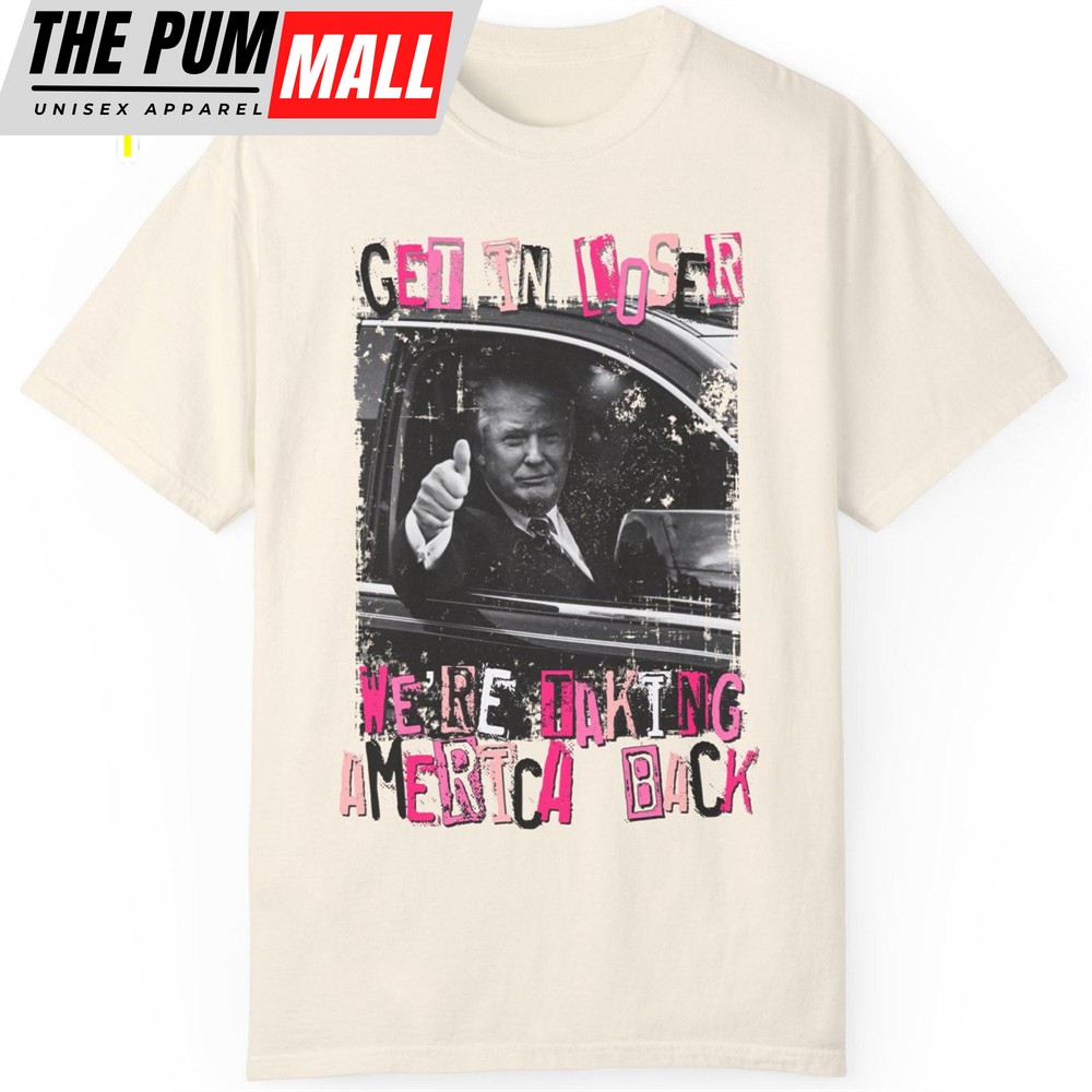Get In Loser TRUMP Shirt Donald Trump Homage Shirt Donald Trump Fan Tees