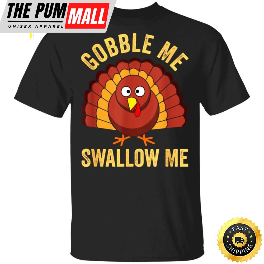 Gobble Me Swallow Me T-Shirt Funny Humour Turkey Thanksgiving Graphic Tee Shirt Gift