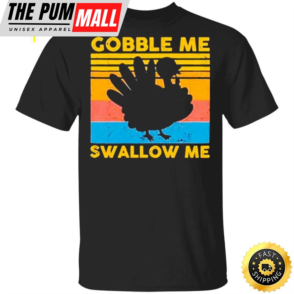 Gobble Me Swallow Me Thanksgiving Shirt Turkey Vintage T-Shirt Gifts For Thanksgiving Host