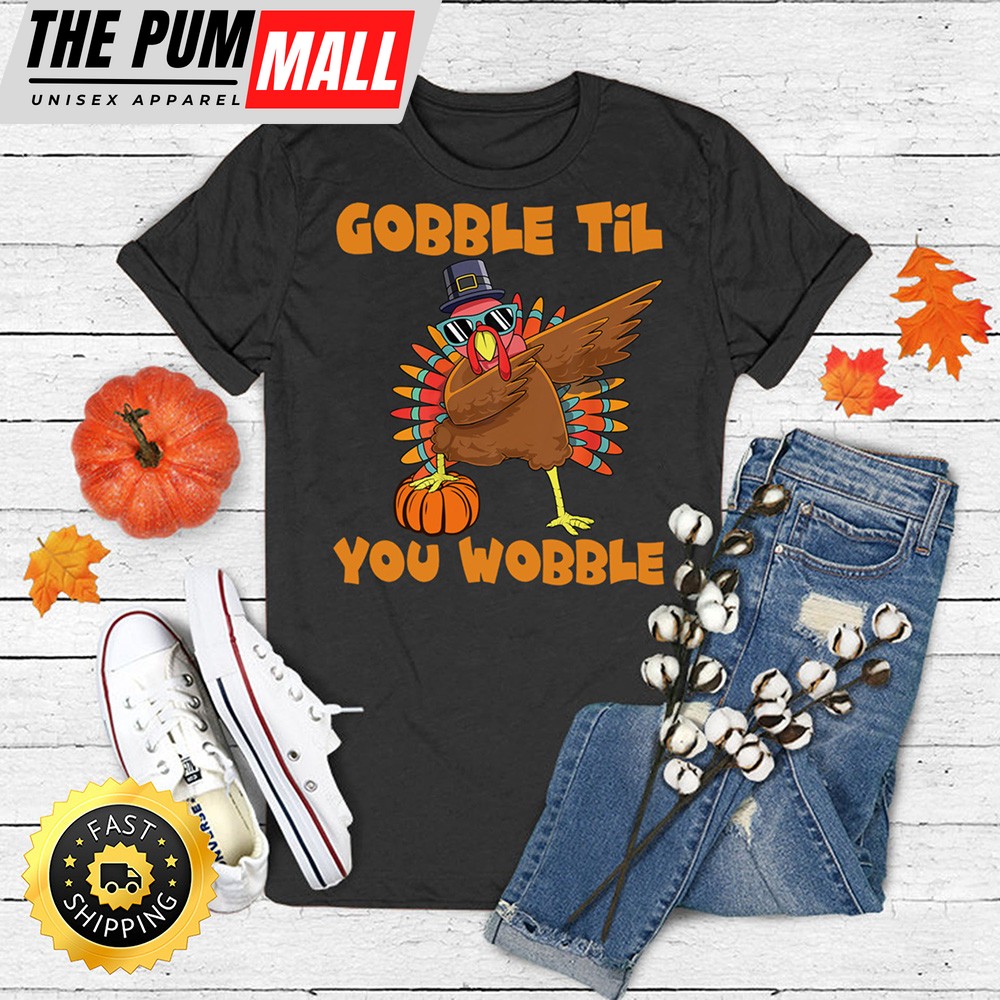 Gobble Til You Wobble Dabbing Turkey Thanksgiving Men Women T-Shirt