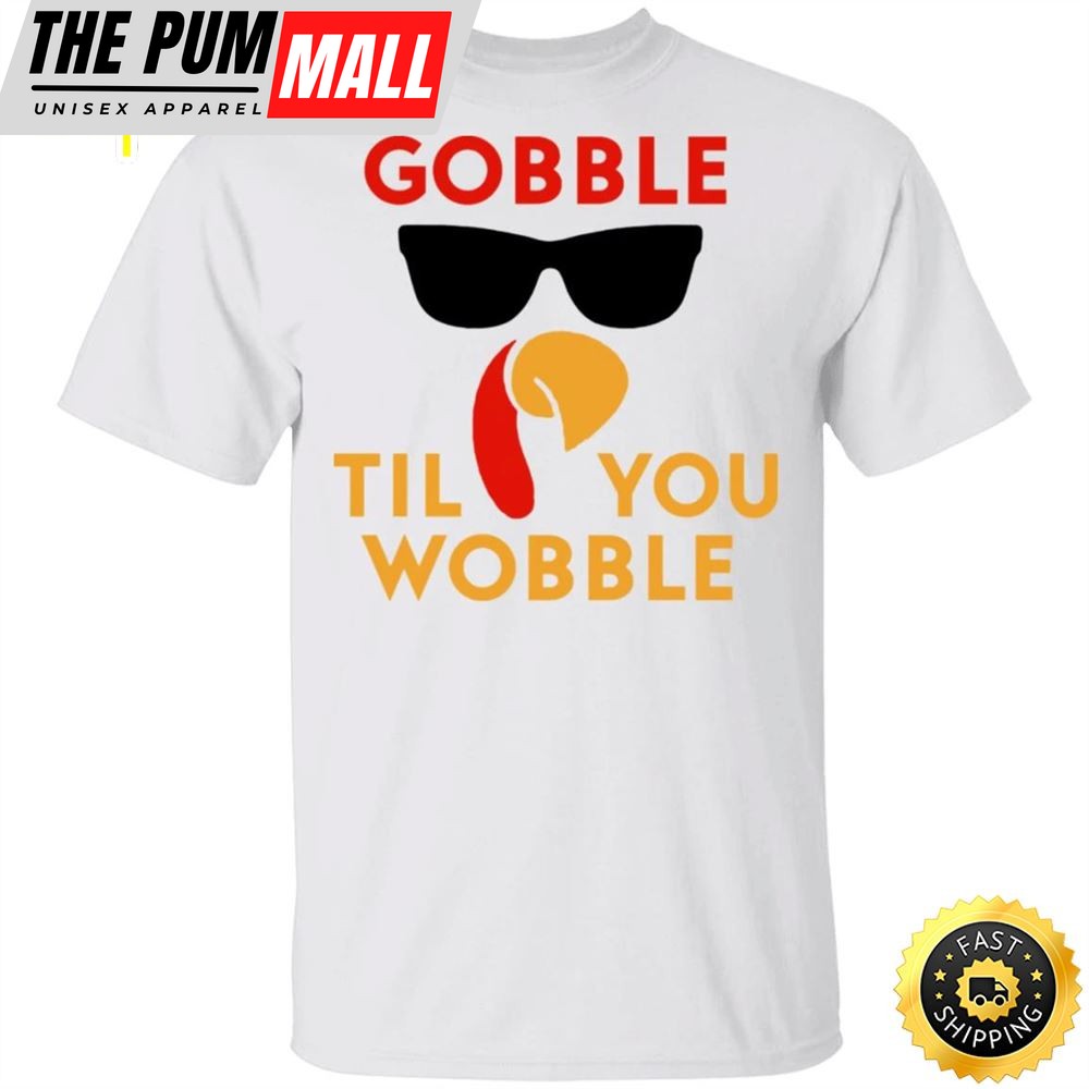 Gobble Til You Wobble T-Shirt Funny Turkey Shirt Graphic Tee Gift For Thanksgiving Day