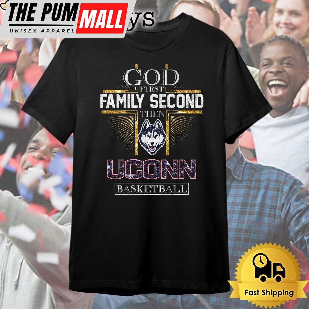 God First Family Second Then Uconn Huskies Basketball T Shirt