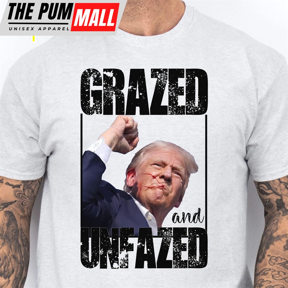 Grazed And Unfazed Trump Fight Shirt Donald Trump Shirt Bright