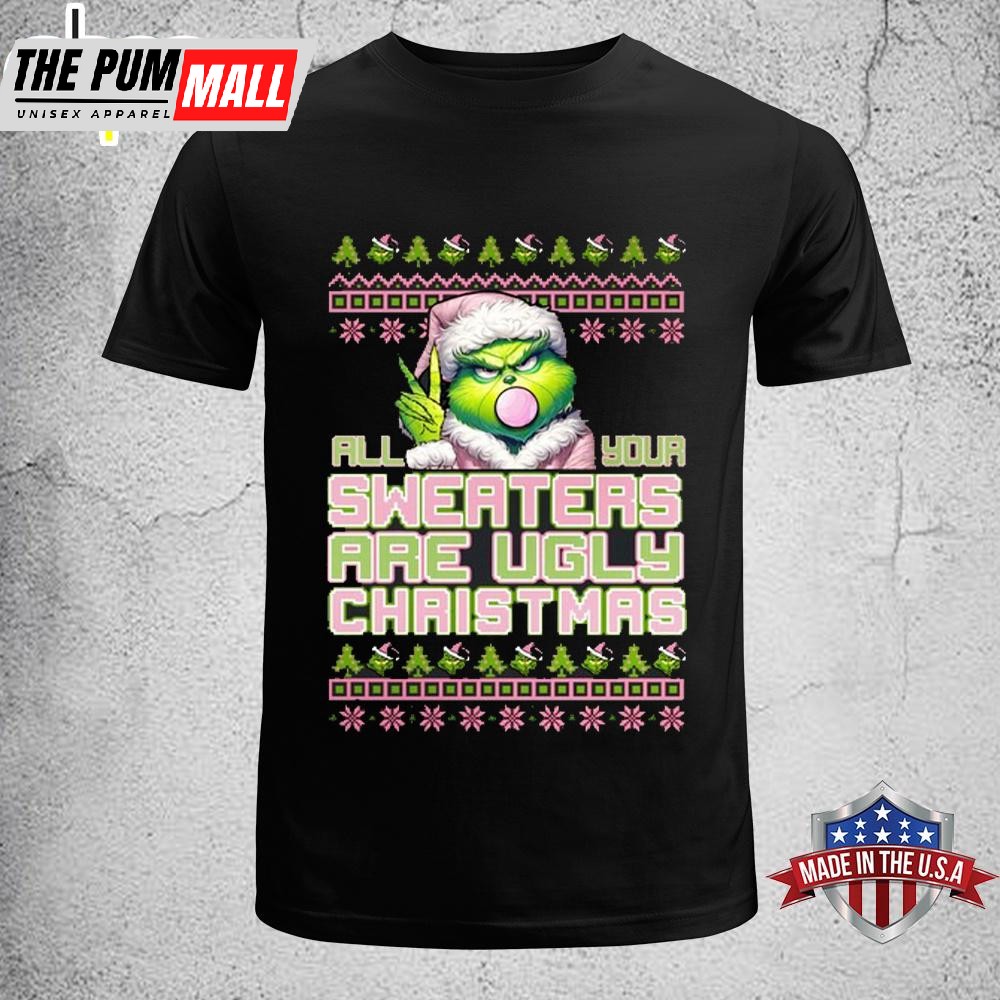Grinch All Your Sweaters Are Ugly Christmas Unisex T-Shirt