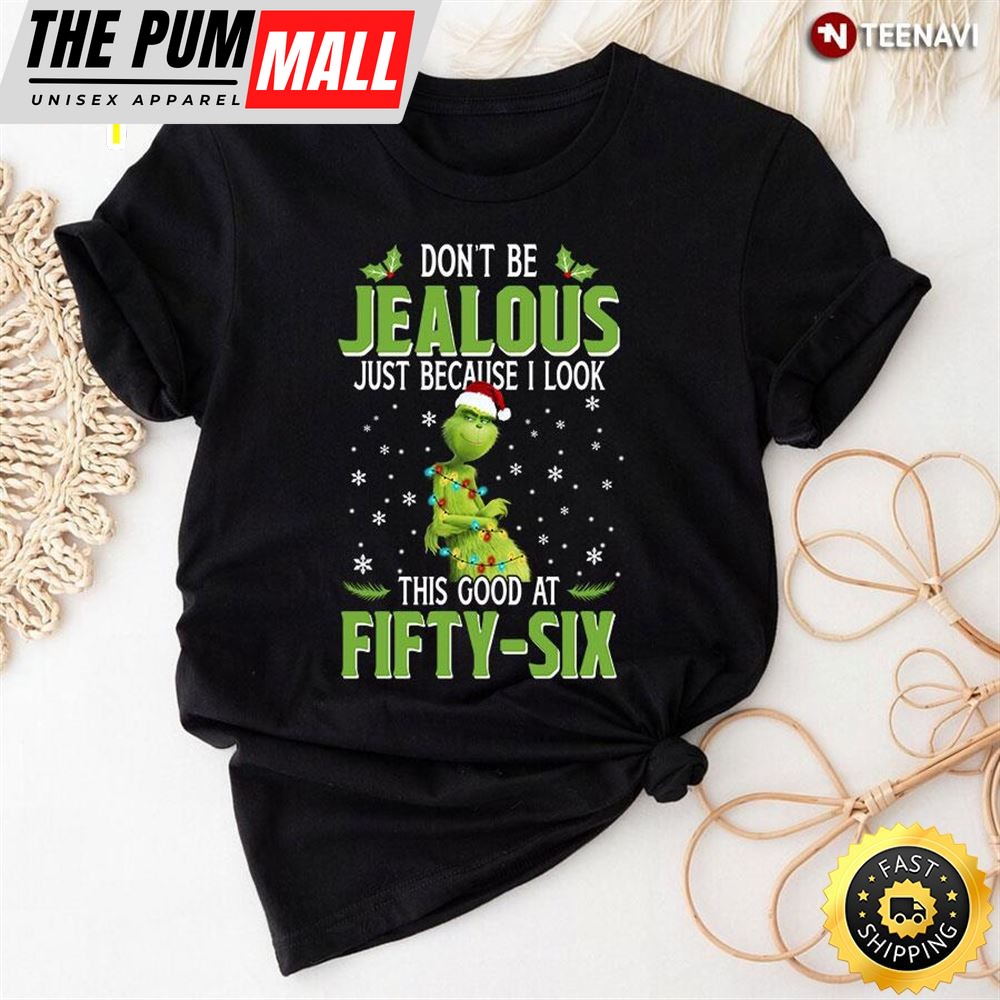 Grinch Dont Be Jealous This Good At Fifty-Six T-Shirt