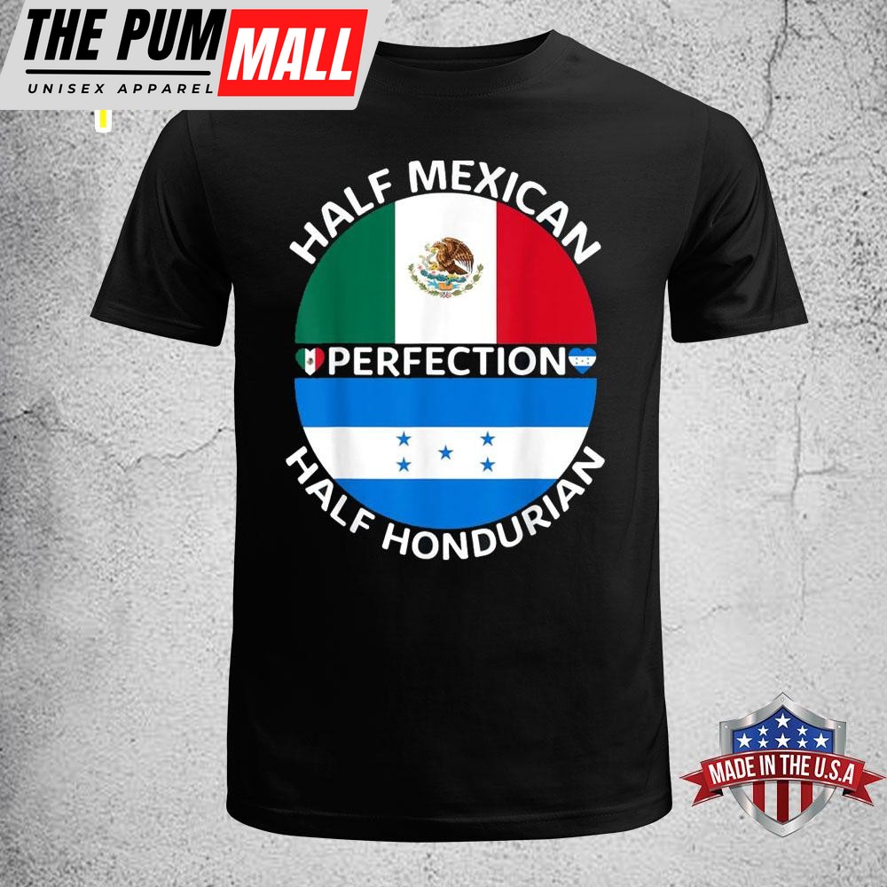 Half Mexican Half Honduran Perfection T-Shirt