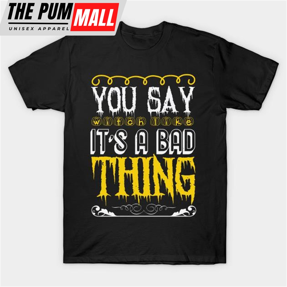 Halloween you say witch like it is a bad thing T-shirt