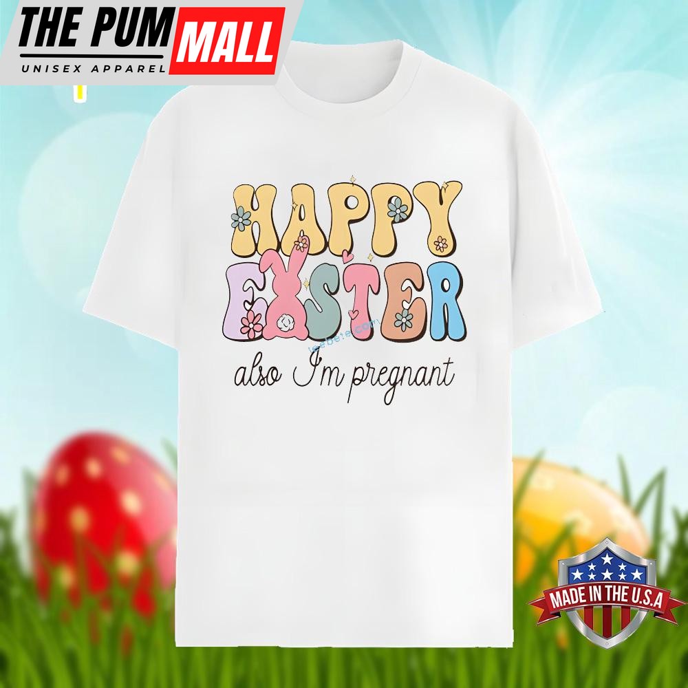 Happy Easter Also Im Pregnant Bunny Shirt Men Women