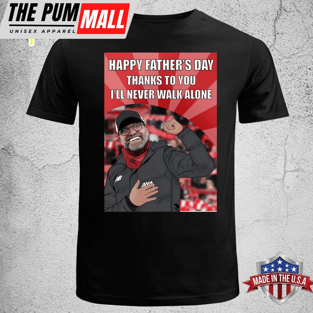 Happy Fathers Day Thanks To You Ill Never Walk Alone Jurgen Klopp – Liverpool FC Unisex T-shirt