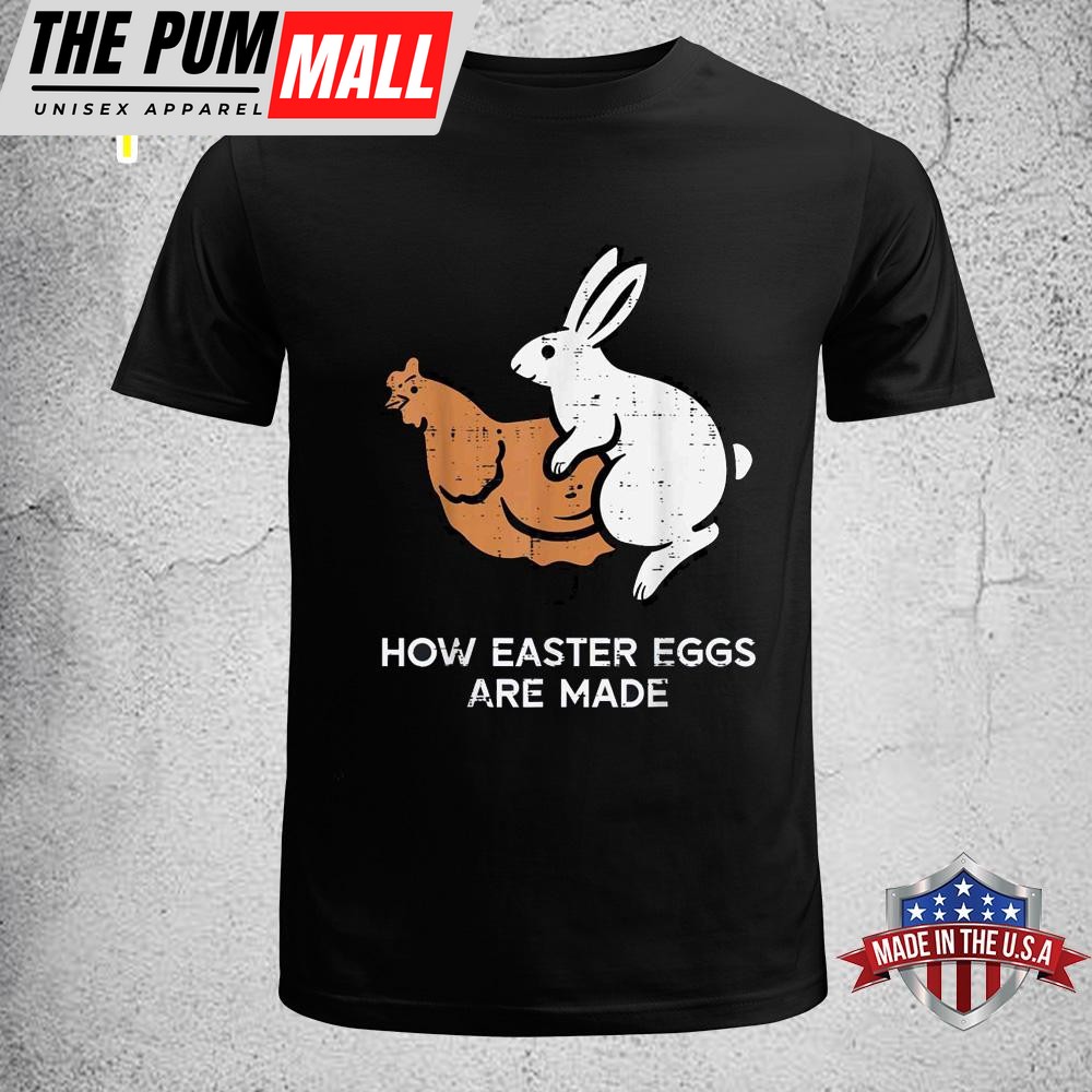 How Easter Eggs Are Made Funny Chicken Bunny Adult Humor Men Funny Easter Shirt