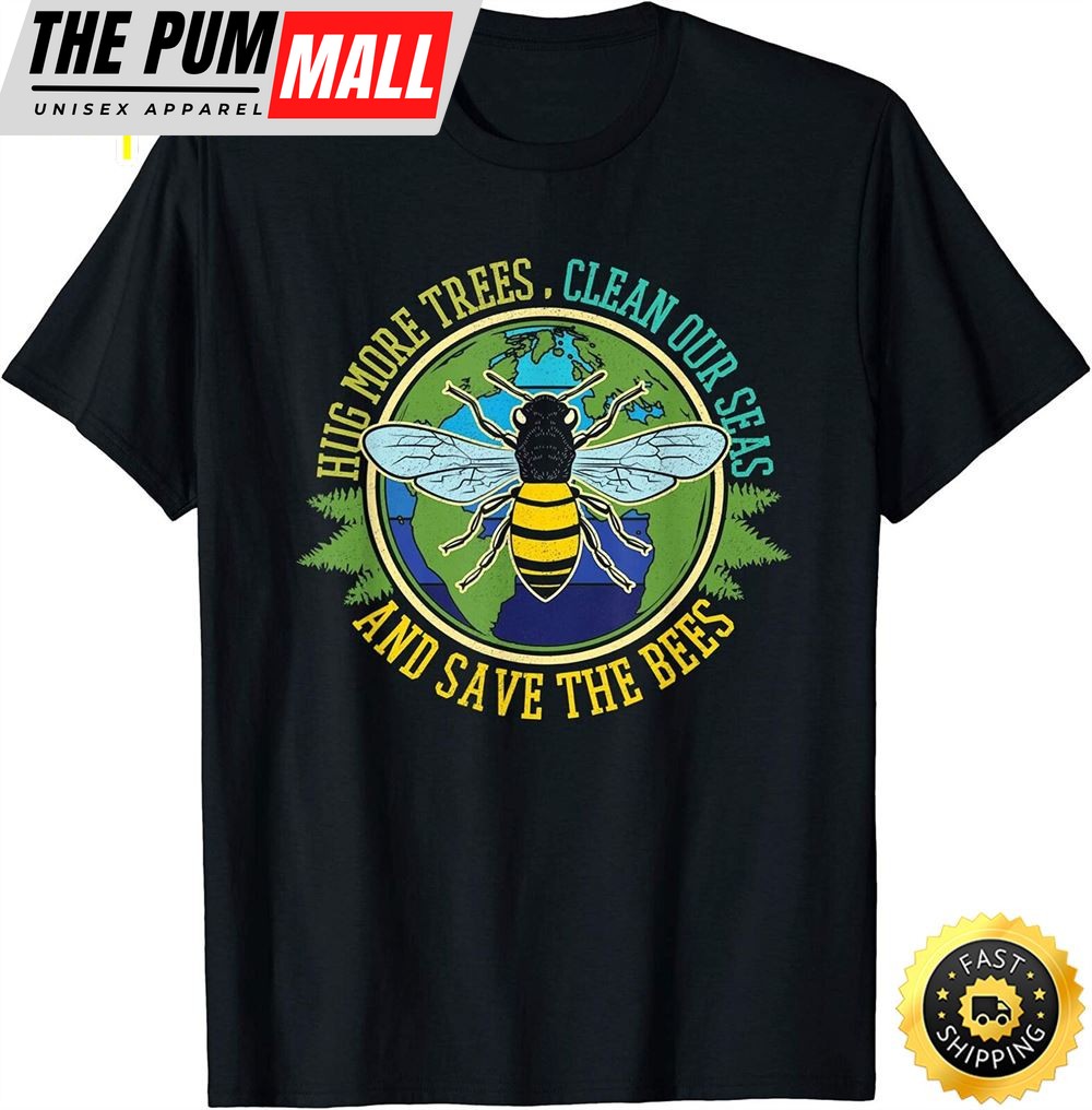 Hug More Trees Clean Seas Save Bees Nature Lover Earth Day T-Shirt