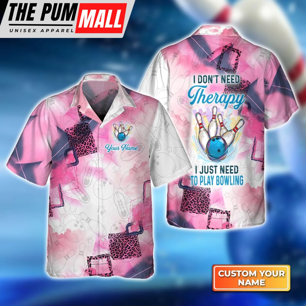 I Don t Need Therapy – Bowling Hawaiian Shirt: Men Women Team