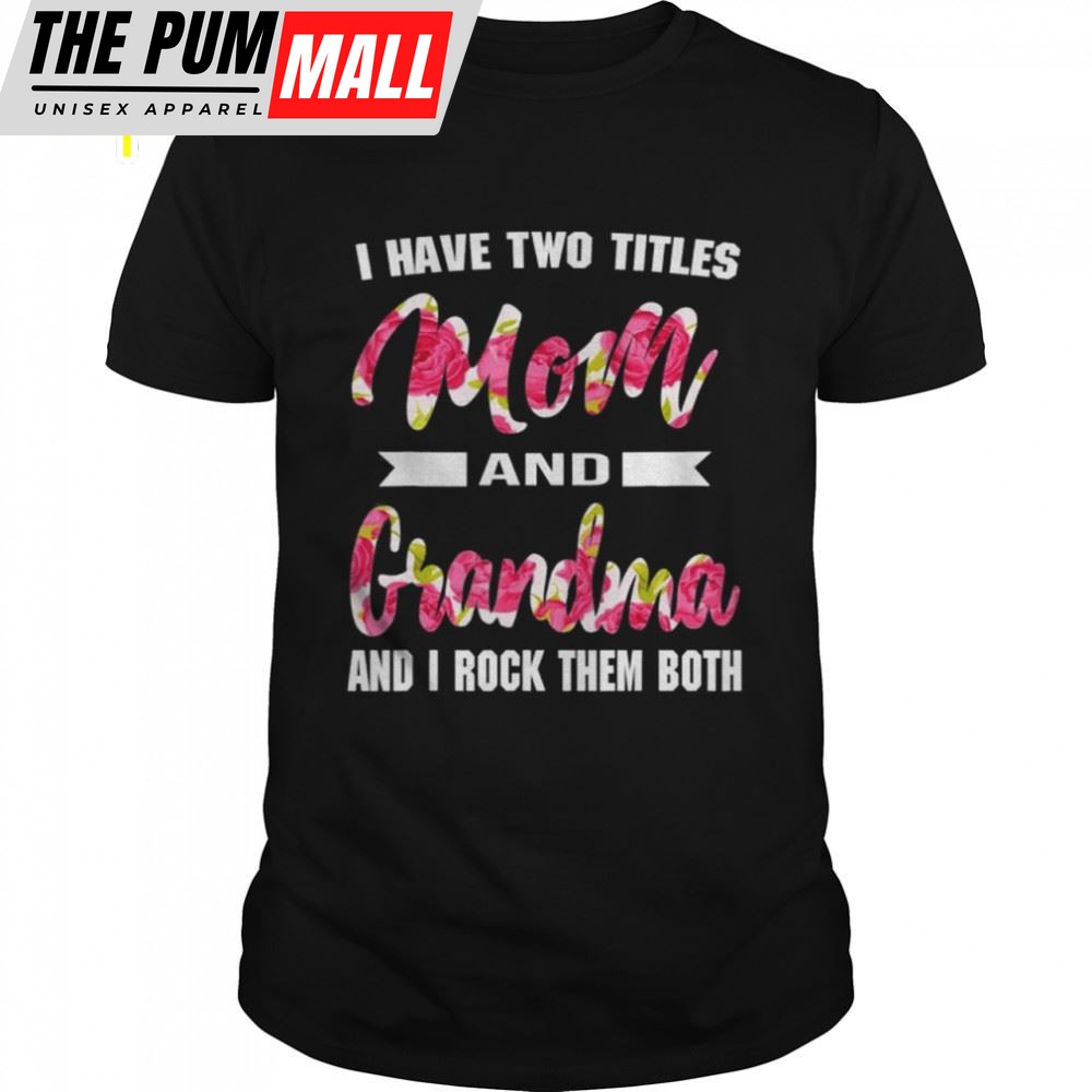 I Have Two Titles Mom Grandma And I Rock Them Mothers Day Shirt