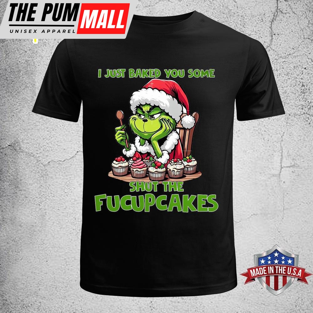 I Just Baked You Some Shut The Fucupcakes Grinch Christmas Unisex T-Shirt