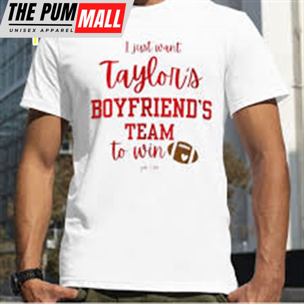 I Just Want Taylors Boyfriends Team To Win Taylor Swift X Travis Kelce T Shirt