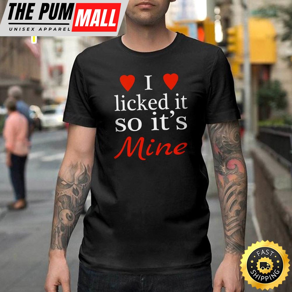 I Licked It So Its Mine Naughty Cute Valentine Heart Happy Valentines Day Unisex T-shirt
