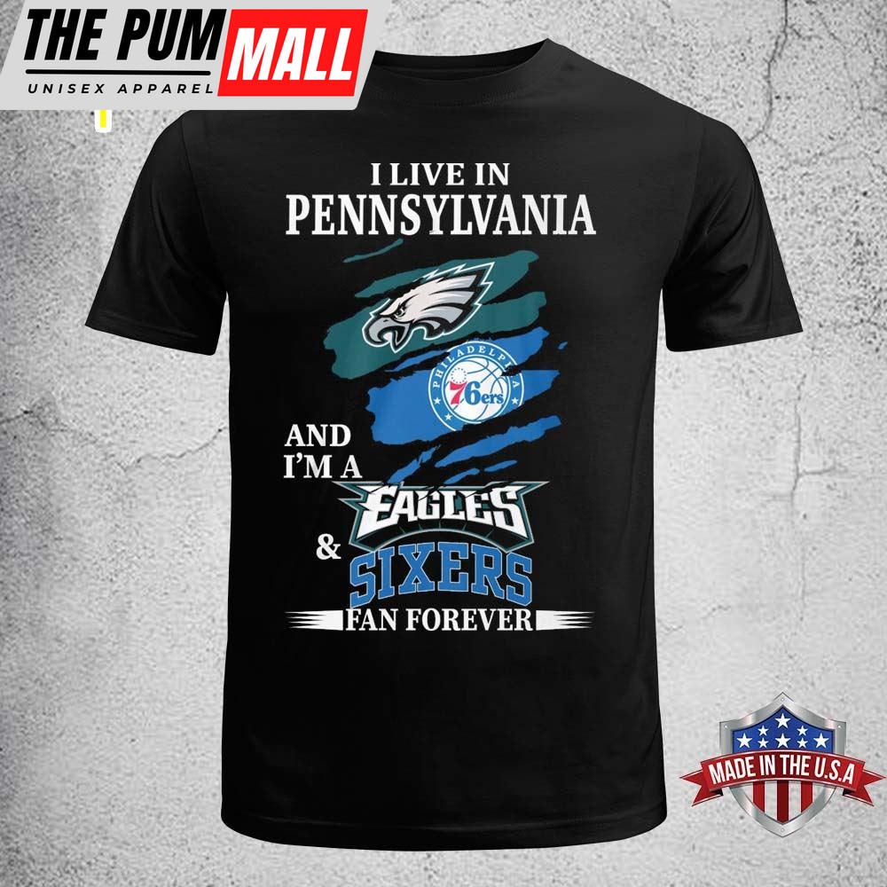 I Live In Pennsylvania And Im A Eagles & Sixers Fan Forever T-shirt