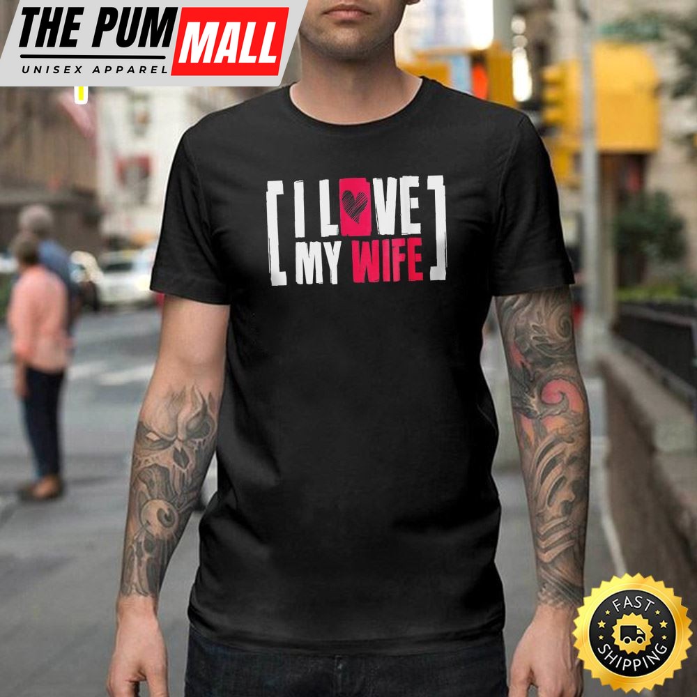 I Love My Wife Gift Idea For Your Spouse On Valentine Happy Valentines Day Unisex T-shirt