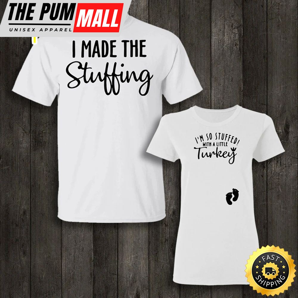 I Made The Stuffing Shirt Im So Stuffed With a Little Turkey T-Shirt Thanksgiving Gift Idea