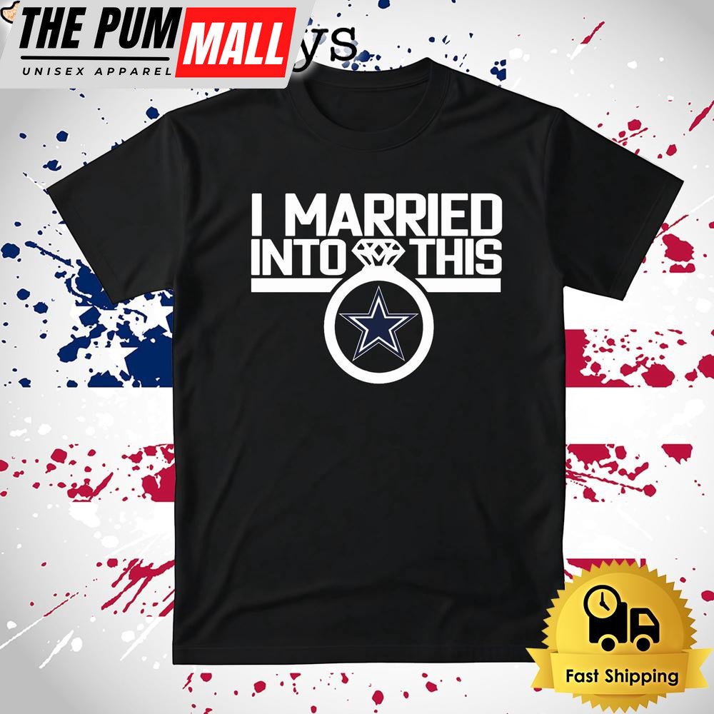 I Married Into This Dallas Cowboys T Shirt