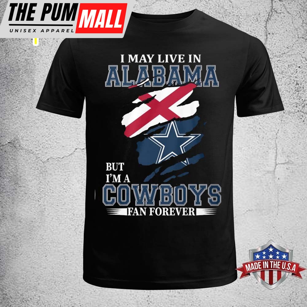 I May Live In Alabama But Im A Cowboy Fan Forever Shirt