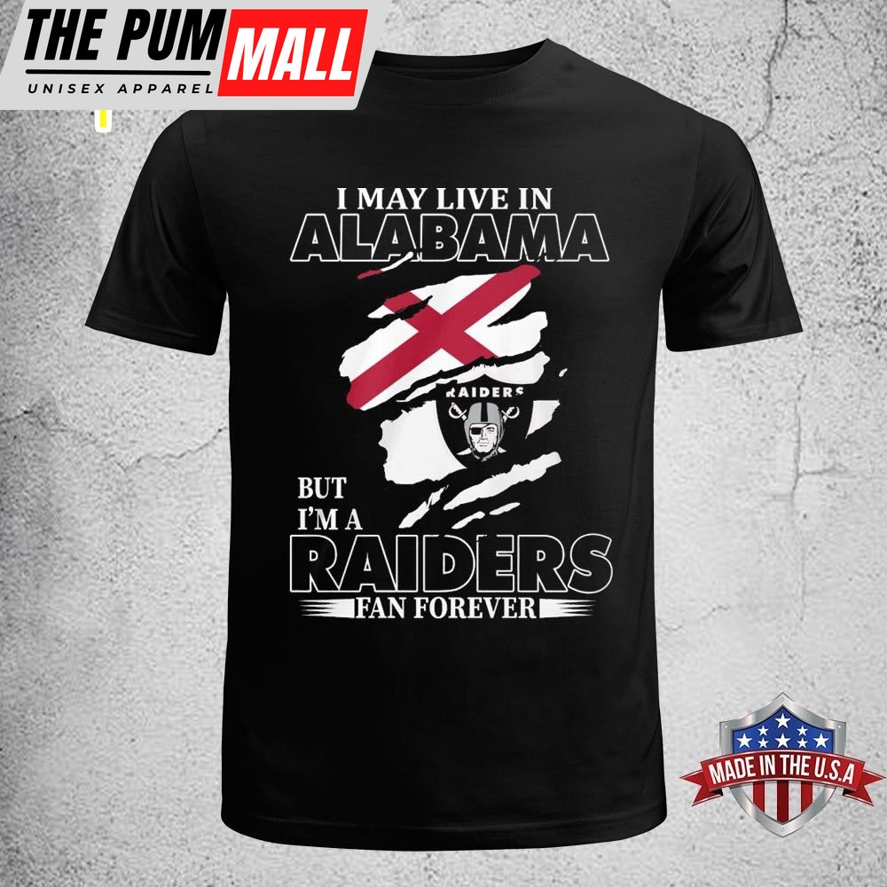 I May Live In Alabama But Im A Raiders Fan Forever Unisex T-shirt
