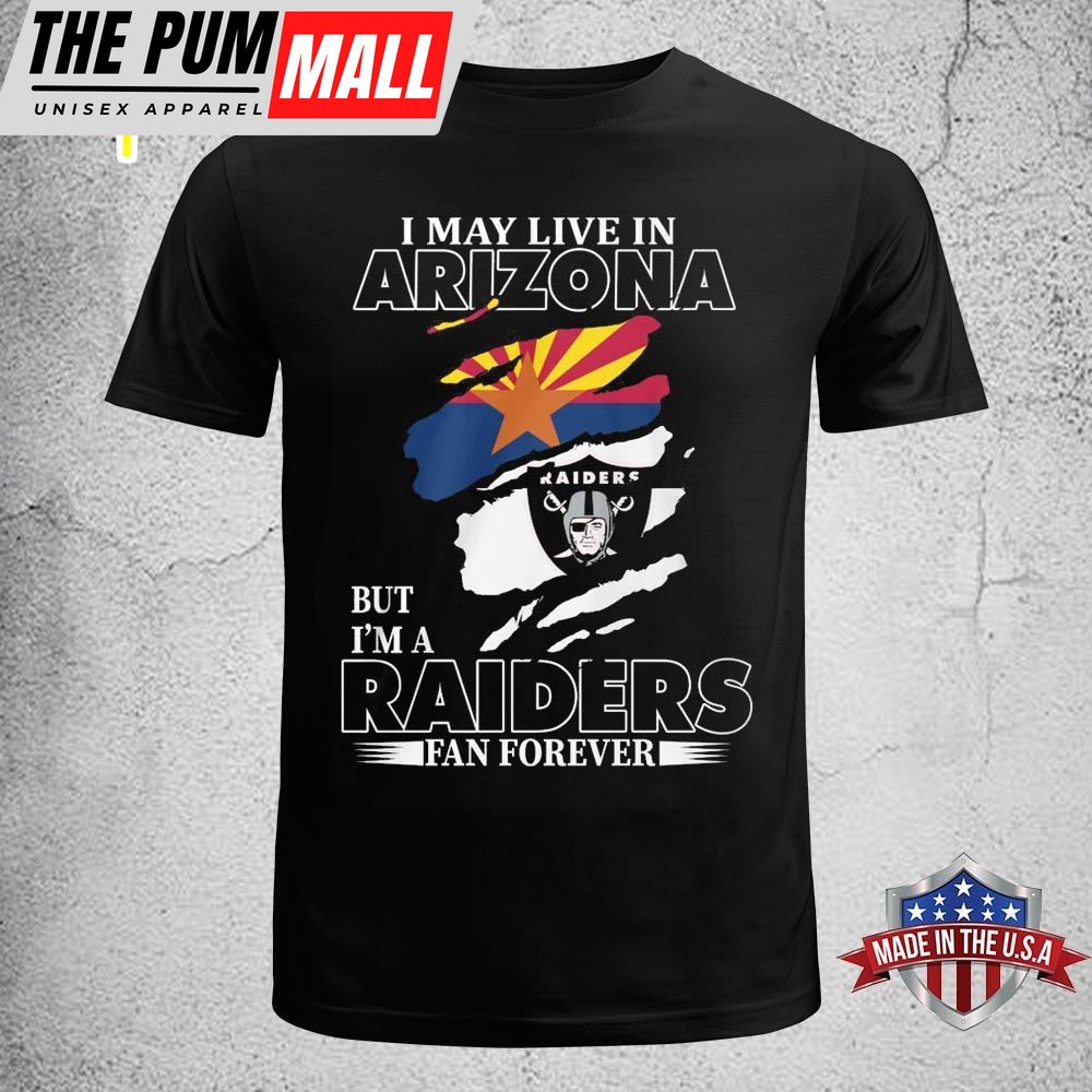 I May Live In Arizona But Im A Raiders Fan Forever Unisex T-shirt
