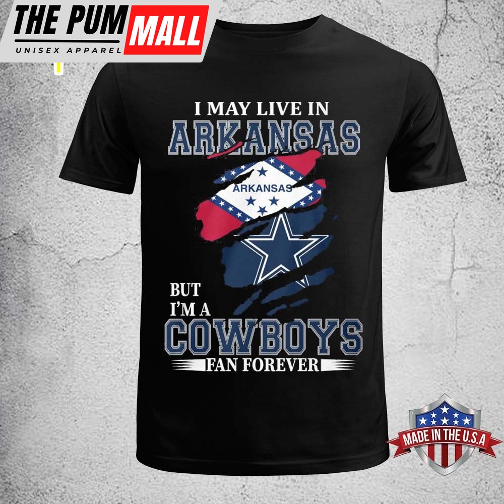 I May Live In Arkansas But Im A Cowboy Fan Forever Shirt
