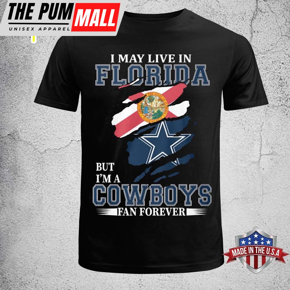 I May Live In Florida But Im A Dallas Cowboys Fan Forever 2025 Shirt