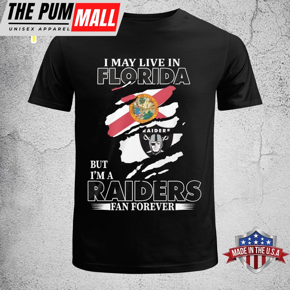 I May Live In Florida But Im A Raiders Fan Forever Unisex T-shirt
