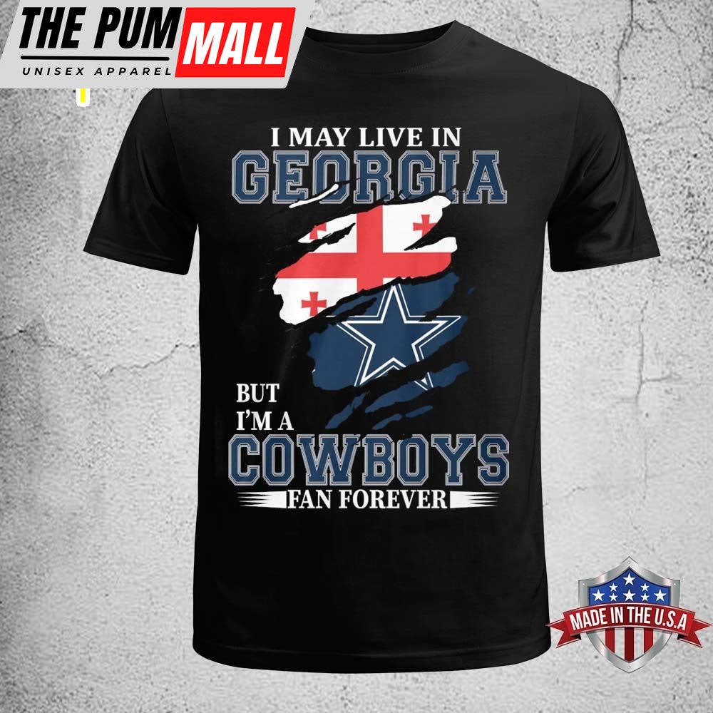 I May Live In Georgia But Im A Dallas Cowboys Fan Forever 2025 Shirt