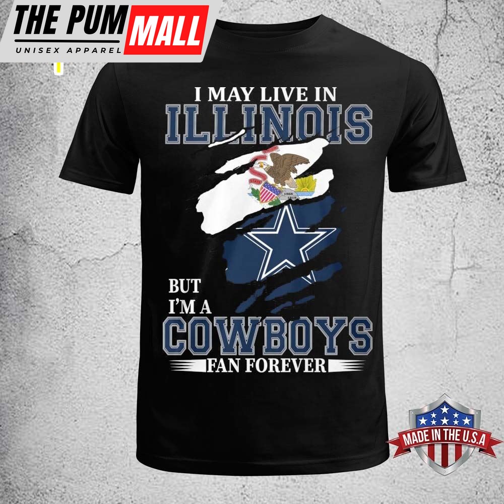 I May Live In Illinois But Im A Dallas Cowboys Fan Forever 2025 Shirt