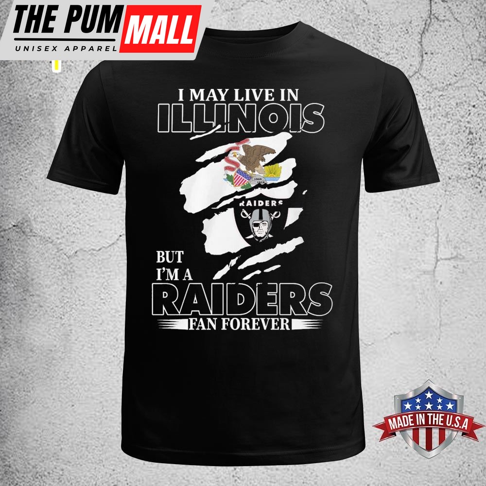 I May Live In Illinois But Im A Raiders Fan Forever Unisex T-shirt